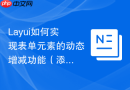 Layui如何实现表单元素的动态增减功能（添加更多行）