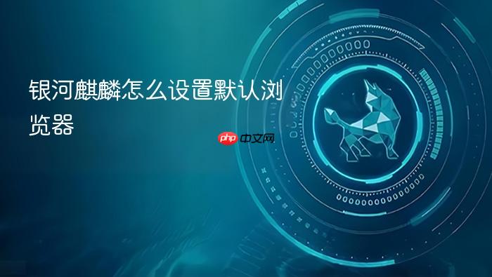 银河麒麟怎么设置默认浏览器