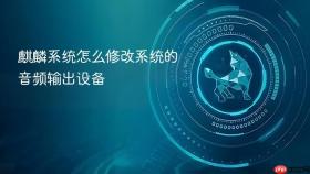麒麟系统怎么修改系统的音频输出设备