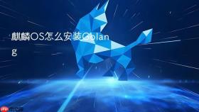 麒麟OS怎么安装Golang