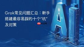 grok常见问题汇总：新手搭建最容易踩的十个“坑”及对策