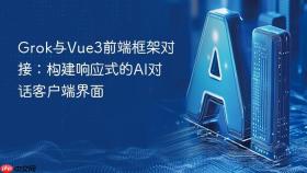 grok与vue3前端框架对接:构建响应式的ai对话客户端界面