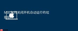 mac如何关闭开机自动运行的垃圾软件