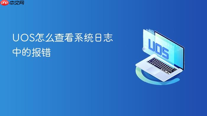 uos怎么查看系统日志中的报错