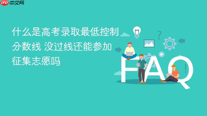 什么是高考录取最低控制分数线 没过线还能参加征集志愿吗