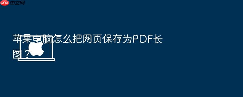 苹果电脑怎么把网页保存为pdf长图?