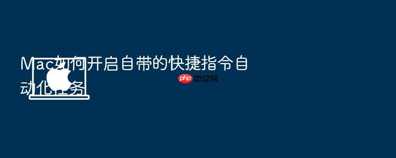 mac如何开启自带的快捷指令自动化任务