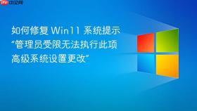 如何修复 win11 系统提示“管理员受限无法执行此项高级系统设置更改”