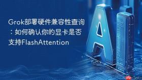 grok部署硬件兼容性查询：如何确认你的显卡是否支持flashattention