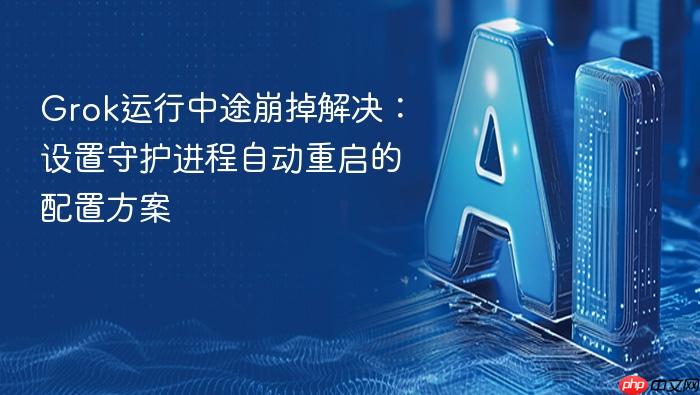 grok运行中途崩掉解决:设置守护进程自动重启的配置方案