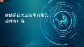 麒麟系统怎么使用自带的邮件客户端