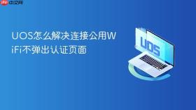 uos怎么解决连接公用wifi不弹出认证页面
