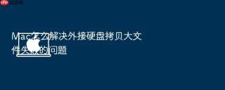 mac怎么解决外接硬盘拷贝大文件失败的问题