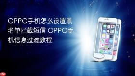 oppo手机怎么设置黑名单拦截短信 oppo手机信息过滤教程