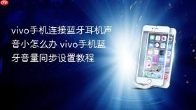 vivo手机连接蓝牙耳机声音小怎么办 vivo手机蓝牙音量同步设置教程