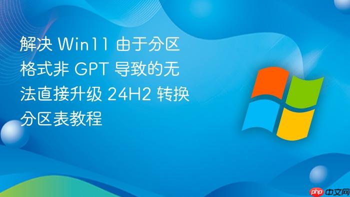 解决 win11 由于分区格式非 gpt 导致的无法直接升级 24h2 转换分区表教程