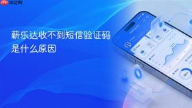 薪乐达收不到短信验证码是什么原因