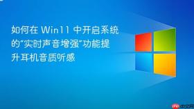 如何在 win11 中开启系统的“实时声音增强”功能提升耳机音质听感