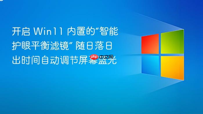 开启 win11 内置的“智能护眼平衡滤镜” 随日落日出时间自动调节屏幕蓝光