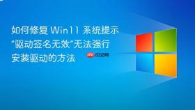 如何修复 win11 系统提示“驱动签名无效”无法强行安装驱动的方法