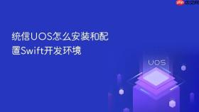 统信uos怎么安装和配置swift开发环境