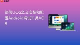 统信UOS怎么安装和配置Android调试工具ADB
