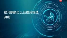 银河麒麟怎么设置终端透明度