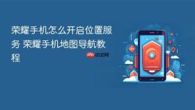 荣耀手机怎么开启位置服务 荣耀手机地图导航教程