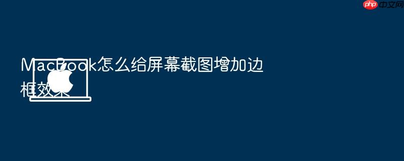 macbook怎么给屏幕截图增加边框效果
