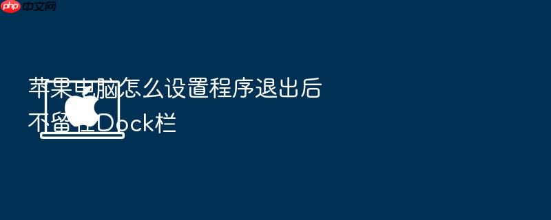 苹果电脑怎么设置程序退出后不留在dock栏