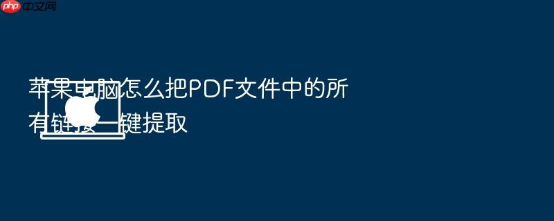 苹果电脑怎么把pdf文件中的所有链接一键提取