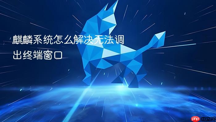 麒麟系统怎么解决无法调出终端窗口