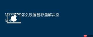 mac版ps怎么设置暂存盘解决空间不足