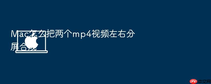 mac怎么把两个mp4视频左右分屏合成