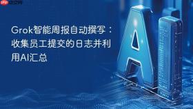 Grok智能周报自动撰写：收集员工提交的日志并利用AI汇总