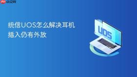 统信uos怎么解决耳机插入仍有外放