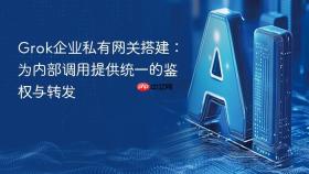 grok企业私有网关搭建:为内部调用提供统一的鉴权与转发
