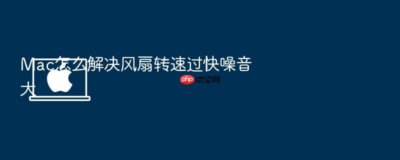 mac怎么解决风扇转速过快噪音大