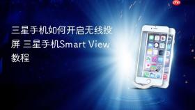 三星手机如何开启无线投屏 三星手机smart view教程