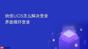 统信UOS怎么解决登录界面循环登录