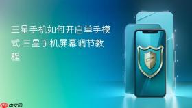 三星手机如何开启单手模式 三星手机屏幕调节教程