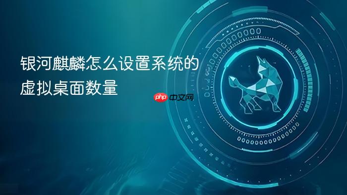 银河麒麟怎么设置系统的虚拟桌面数量