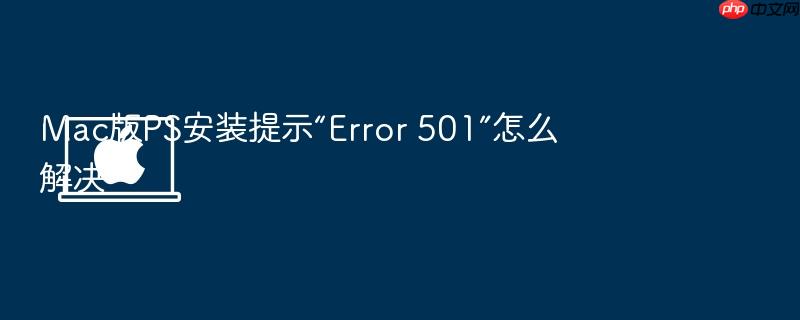mac版ps安装提示“error 501”怎么解决