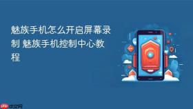 魅族手机怎么开启屏幕录制 魅族手机控制中心教程