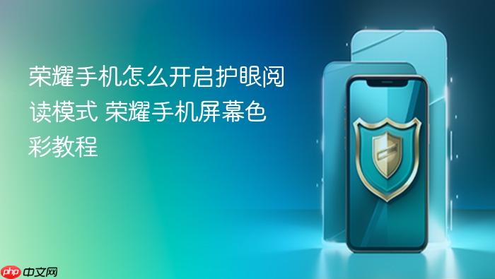 荣耀手机怎么开启护眼阅读模式 荣耀手机屏幕色彩教程
