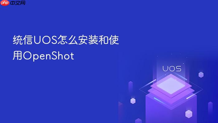 统信uos怎么安装和使用openshot