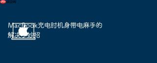 macbook充电时机身带电麻手的解决小妙招