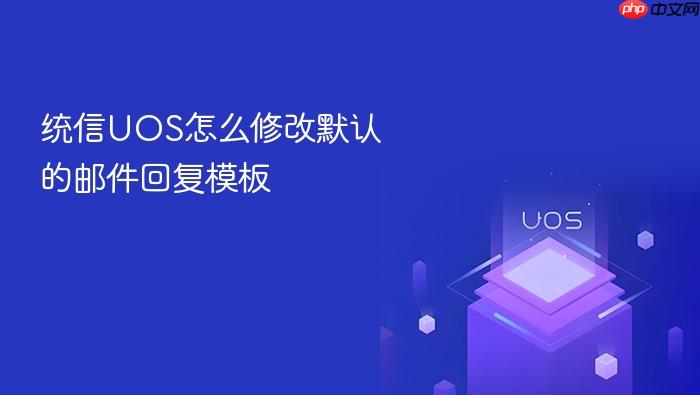 统信uos怎么修改默认的邮件回复模板