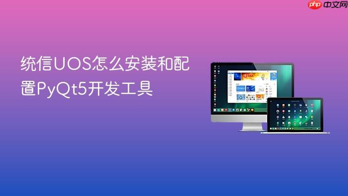 统信uos怎么安装和配置pyqt5开发工具