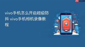 vivo手机怎么开启超级防抖 vivo手机相机录像教程